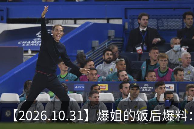 【2026.10.31】爆姐的饭后爆料：生命不止，爆料不息！