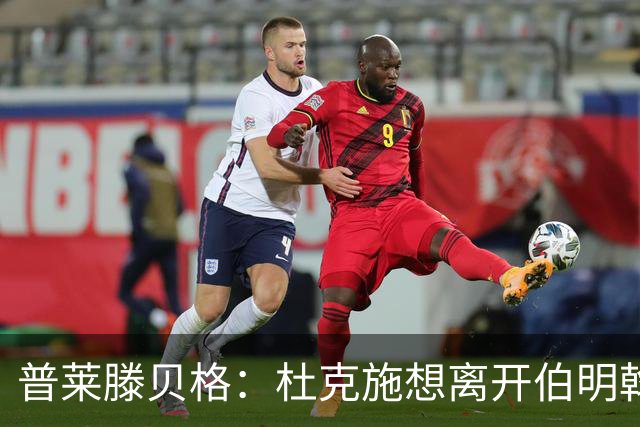 普莱滕贝格：杜克施想离开伯明翰，重返德国踢球