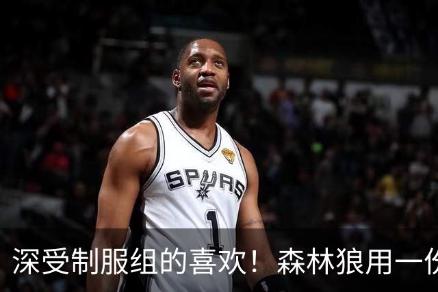 深受制服组的喜欢！森林狼用一份双向合同签回了这位锋线球员？